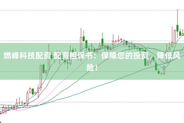燃峰科技配资 配资担保书：保障您的投资，降低风险！