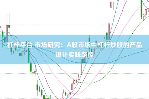 杠杆平台 市场研究：A股市场中杠杆炒股的产品设计实践路径