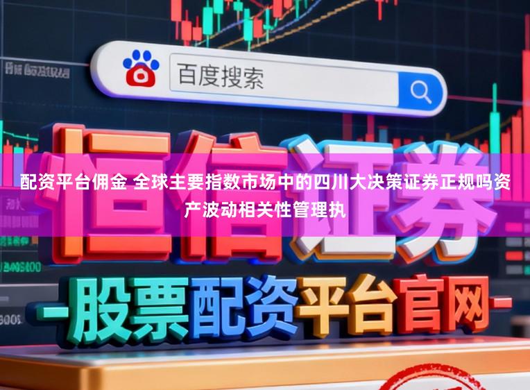 配资平台佣金 全球主要指数市场中的四川大决策证券正规吗资产波动相关性管理执