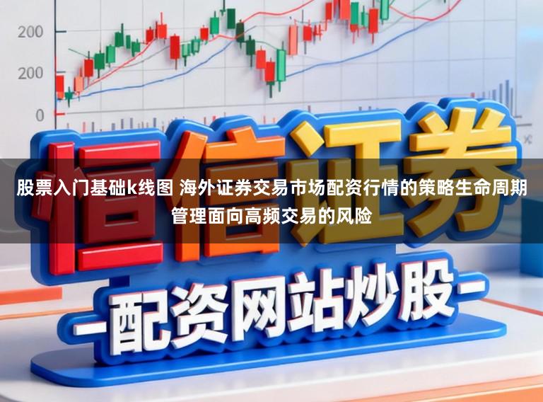 股票入门基础k线图 海外证券交易市场配资行情的策略生命周期管理面向高频交易的风险