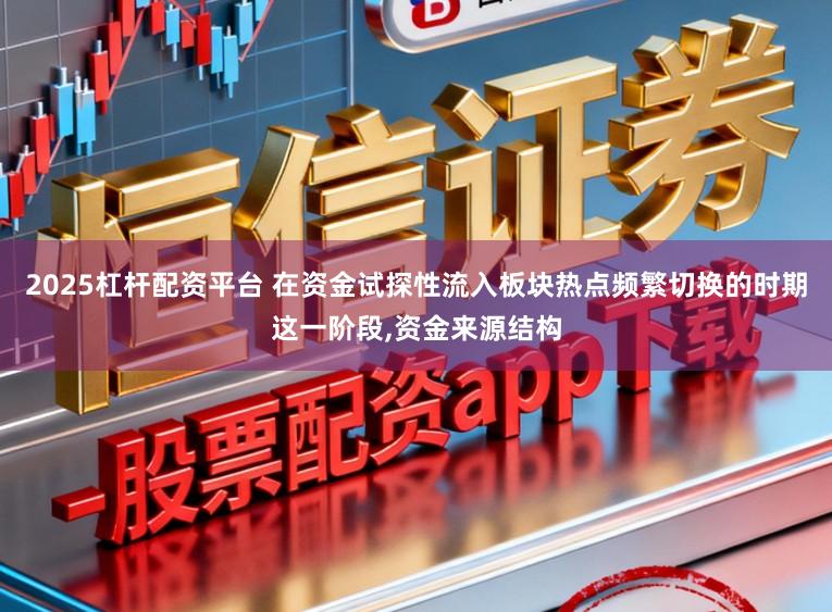 2025杠杆配资平台 在资金试探性流入板块热点频繁切换的时期这一阶段,资金来源结构