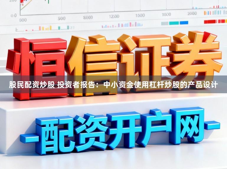 股民配资炒股 投资者报告：中小资金使用杠杆炒股的产品设计