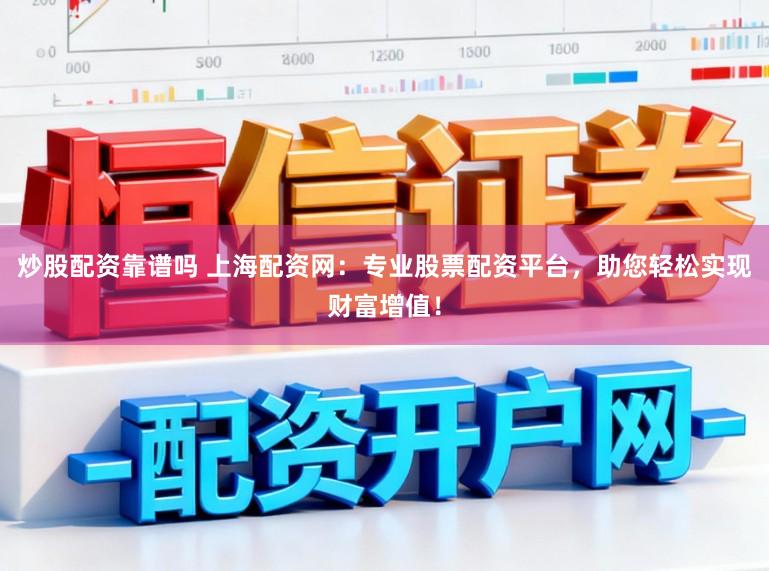 炒股配资靠谱吗 上海配资网：专业股票配资平台，助您轻松实现财富增值！