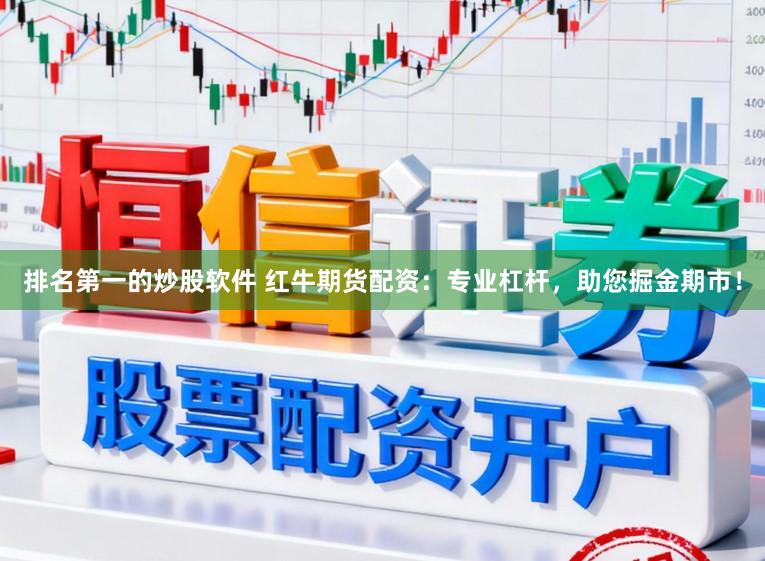 排名第一的炒股软件 红牛期货配资：专业杠杆，助您掘金期市！