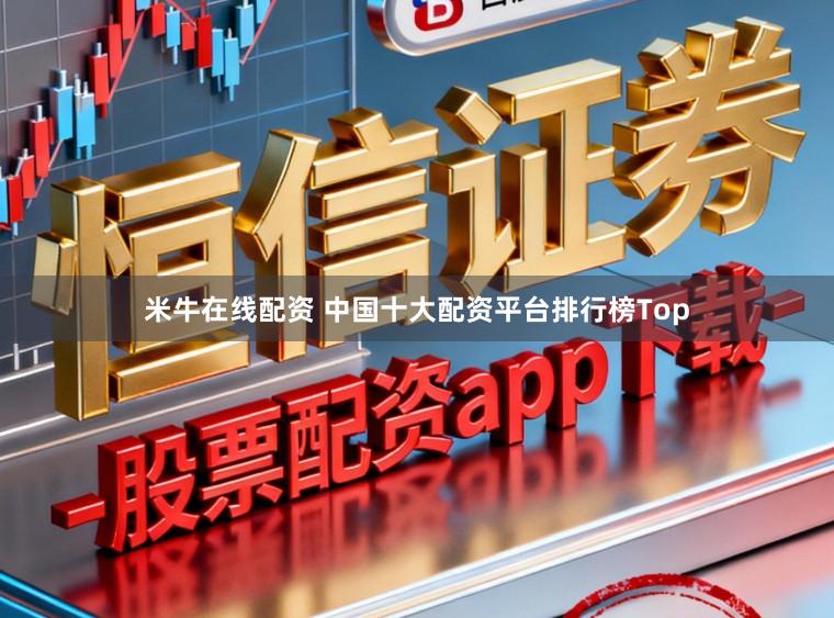 米牛在线配资 中国十大配资平台排行榜Top