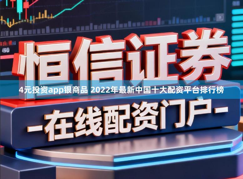 4元投资app银商品 2022年最新中国十大配资平台排行榜
